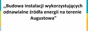 ,,Budowa instalacji wykorzystujących odnawialne źródła energii na terenie Augustowa”